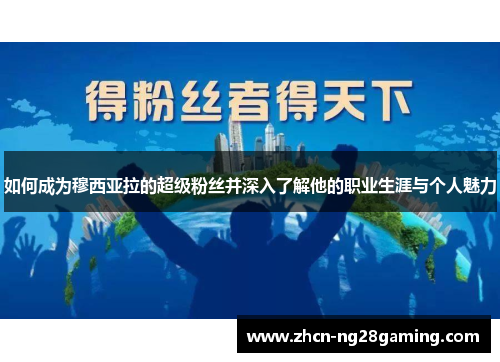 如何成为穆西亚拉的超级粉丝并深入了解他的职业生涯与个人魅力