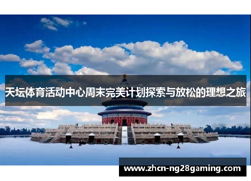 天坛体育活动中心周末完美计划探索与放松的理想之旅