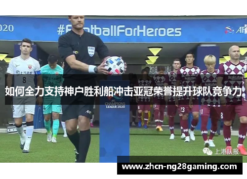 如何全力支持神户胜利船冲击亚冠荣誉提升球队竞争力 如何全力支持神户胜利船冲击亚冠荣誉提升球队竞争力