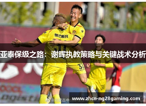 亚泰保级之路：谢晖执教策略与关键战术分析
