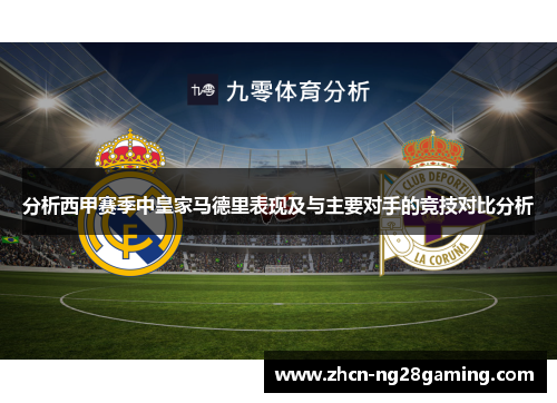 分析西甲赛季中皇家马德里表现及与主要对手的竞技对比分析