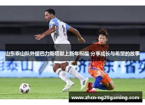 山东泰山队外援巴力斯塔献上新年祝福 分享成长与希望的故事