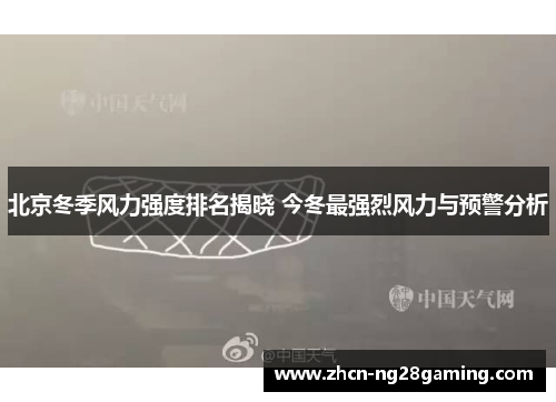 北京冬季风力强度排名揭晓 今冬最强烈风力与预警分析