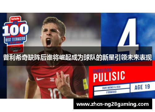 普利希奇缺阵后谁将崛起成为球队的新星引领未来表现
