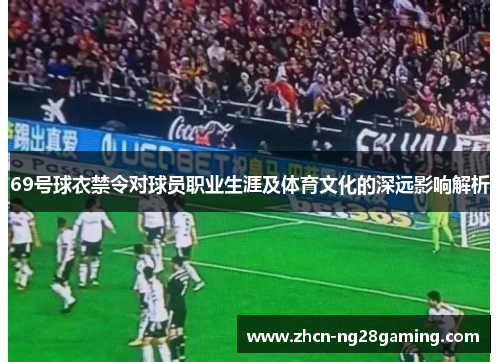 69号球衣禁令对球员职业生涯及体育文化的深远影响解析