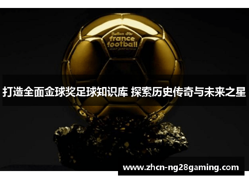 打造全面金球奖足球知识库 探索历史传奇与未来之星