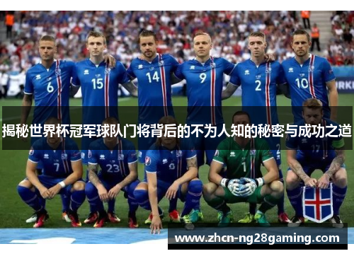 揭秘世界杯冠军球队门将背后的不为人知的秘密与成功之道