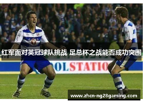 红军面对英冠球队挑战 足总杯之战能否成功突围