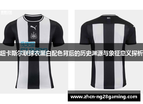 纽卡斯尔联球衣黑白配色背后的历史渊源与象征意义探析