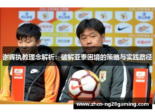 谢晖执教理念解析：破解亚泰困境的策略与实践路径