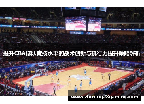提升CBA球队竞技水平的战术创新与执行力提升策略解析