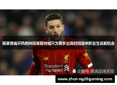 斯基普离开热刺转投莱斯特城只为更多出场时间迎来职业生涯新机会